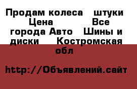 Продам колеса 4 штуки  › Цена ­ 8 000 - Все города Авто » Шины и диски   . Костромская обл.